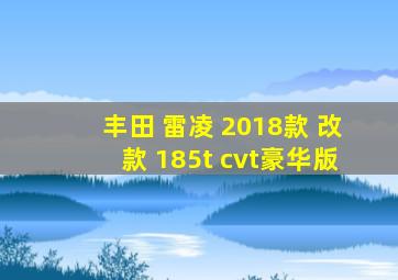 丰田 雷凌 2018款 改款 185t cvt豪华版